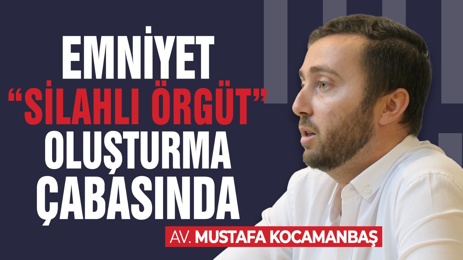 Av. Mustafa Kocamanbaş "Emniyet Silahlı Örgüt Oluşturma Çabasında"