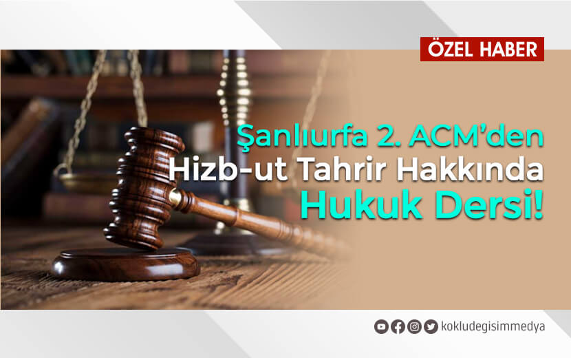 Şanlıurfa 2. Ağır Ceza Mahkemesi’nden Hizb-Ut Tahrir Hakkında Hukuk Dersi!